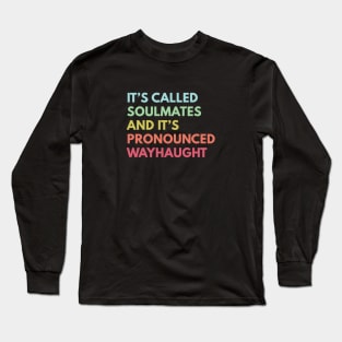 It's called soulmates and it's pronounced Wayhaught Long Sleeve T-Shirt